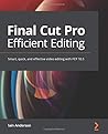 Final Cut Pro Efficient Editing: A step-by-step guide to smart video editing with FCP 10.6