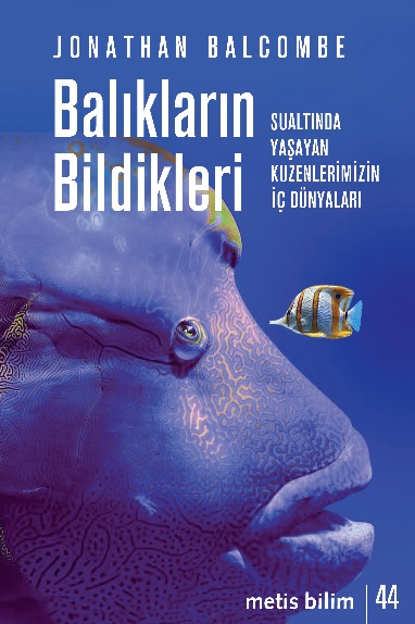 Balıkların Bildikleri : Su Altında Yaşayan Kuzenlerimizin İç Dünyaları (Metis Bilim, #44)
