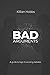 Bad Arguments: A Guide to Logic and Winning Debates