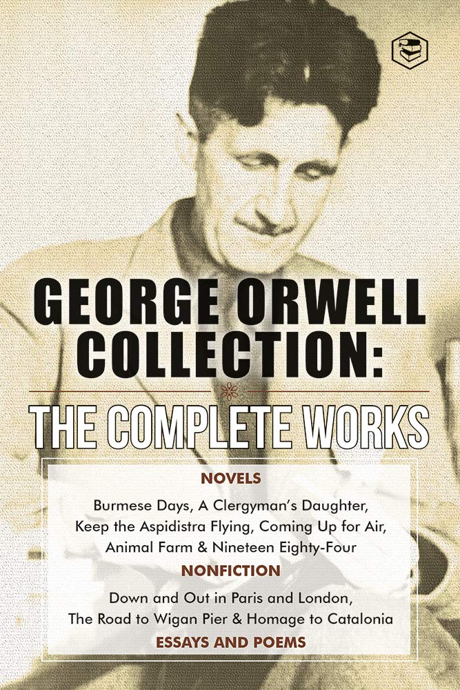 The Complete Works of George Orwell: Novels, Poetry, Essays: (1984, Animal Farm, Keep the Aspidistra Flying, A Clergyman's Daughter, Burmese Days, Down ... Over 50 Essays and Over 10 Poems)