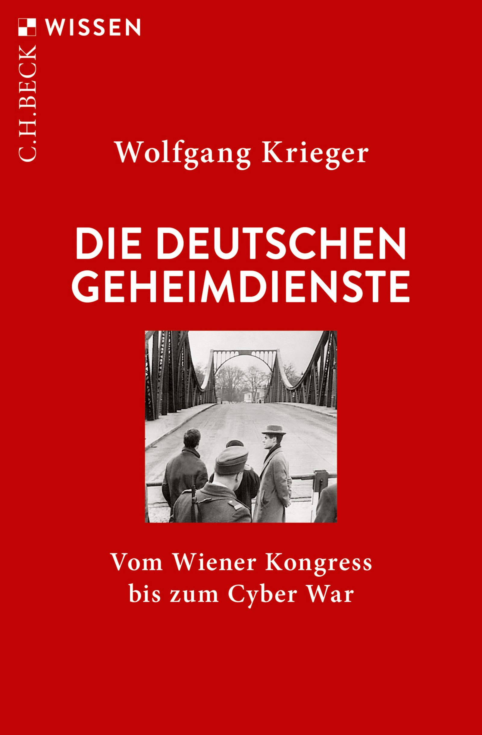 Die deutschen Geheimdienste: Vom Wiener Kongress bis zum Cyber War (Beck'sche Reihe 2922)