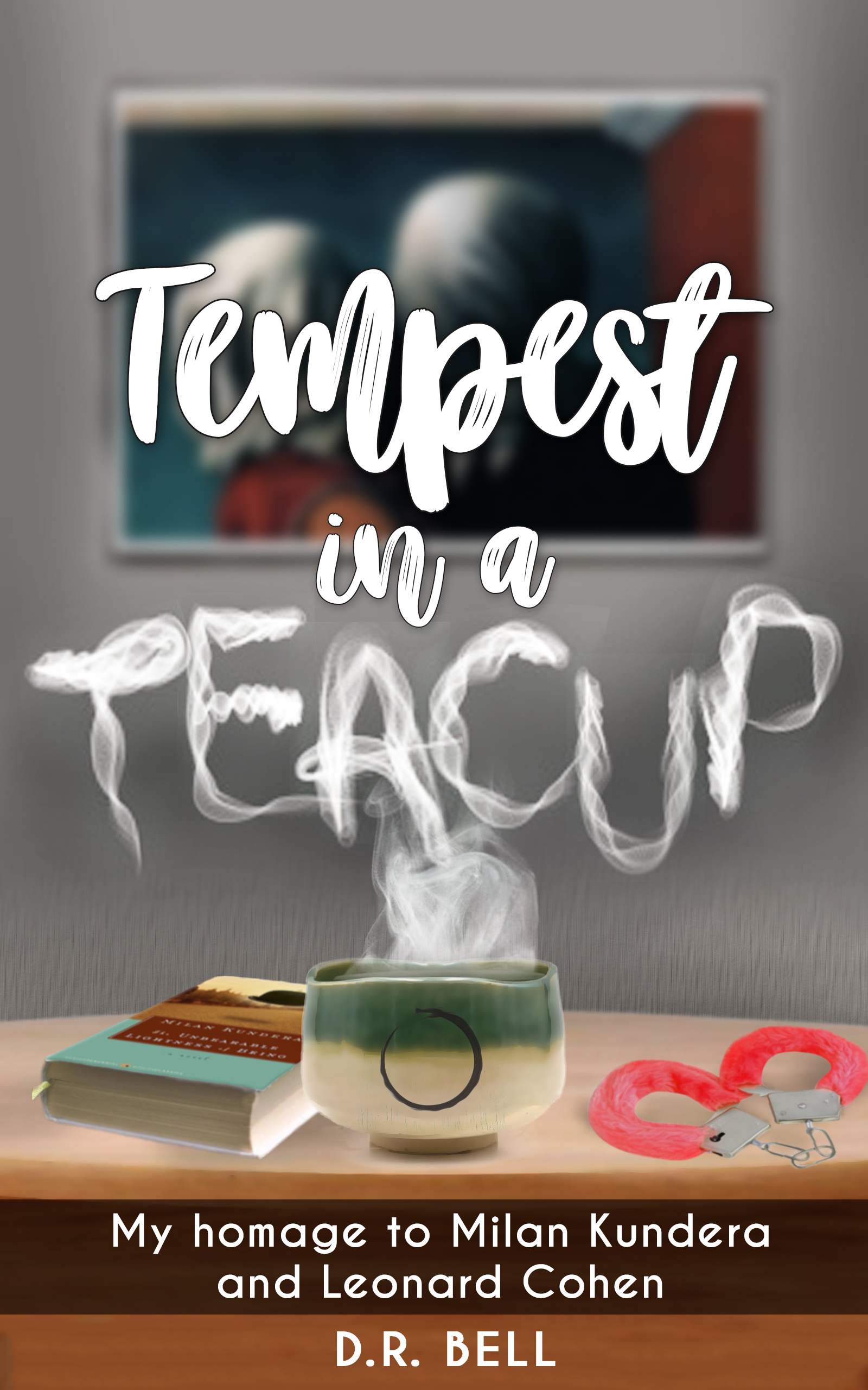 Tempest in a Teacup: My Homage to Milan Kundera and Leonard Cohen (Kindle Edition)