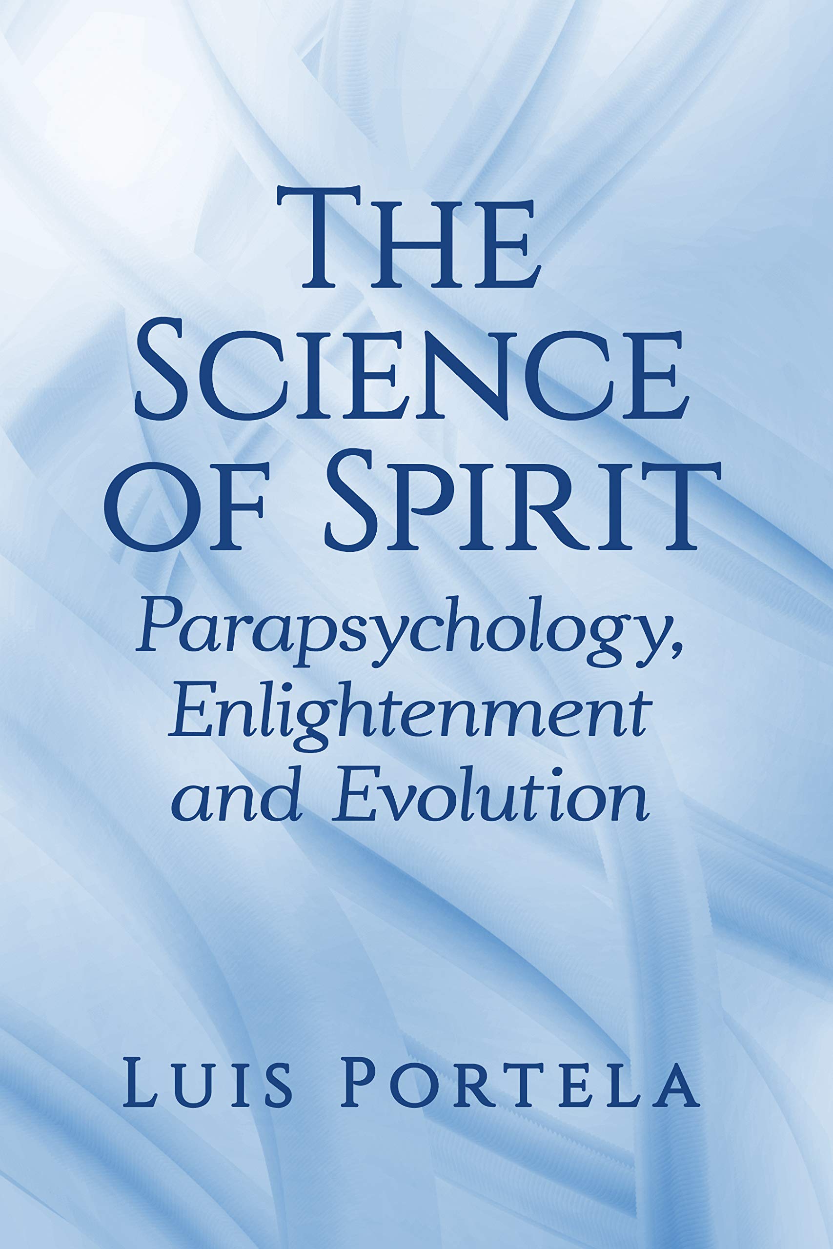 The Science of Spirit: Parapsychology, Enlightenment and Evolution (Kindle Edition)