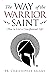 The Way of the Warrior Saint: How to Live a Crucifixional Life