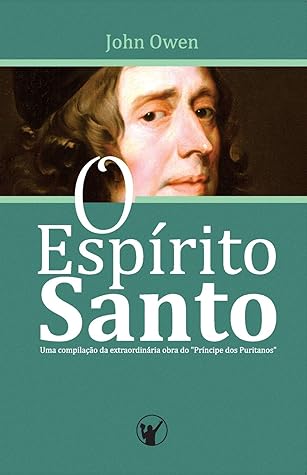O Espírito Santo: Uma compilação da extraordinária obra do "Príncipe dos Puritanos"