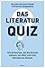 Das Literatur-Quiz: 123 Antworten, die Sie kennen müssen, um über Literatur mitreden zu können
