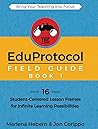 The EduProtocol Field Guide Book 1: 16 Student-Centered Lesson Frames for Infinite Learning Possibilities