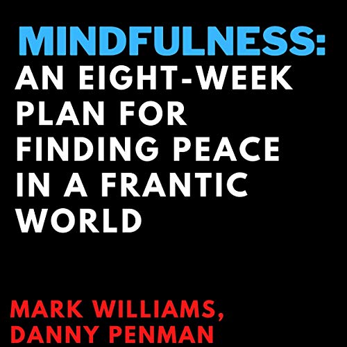 Mindfulness: An Eight-Week Plan for Finding Peace in a Frantic World