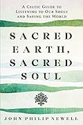 Sacred Earth, Sacred Soul: Celtic Wisdom for Reawakening to What Our Souls Know and Healing the World