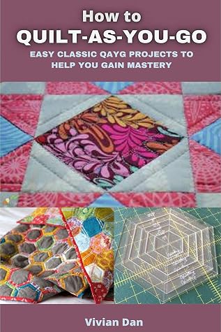 HOW TO QUILT AS YOU GO: EASY CLASSIC QAYG PROJECTS TO HELP YOU GAIN MASTERY
