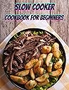 Slow cooker cookbook for beginners: 87 Easy, Delicious, and Healthy Recipes for Slow Cooked Meals Slow cooker cookbook for beginners: 87 Easy, Delicious, and Healthy Recipes for Slow Cooked Meals
