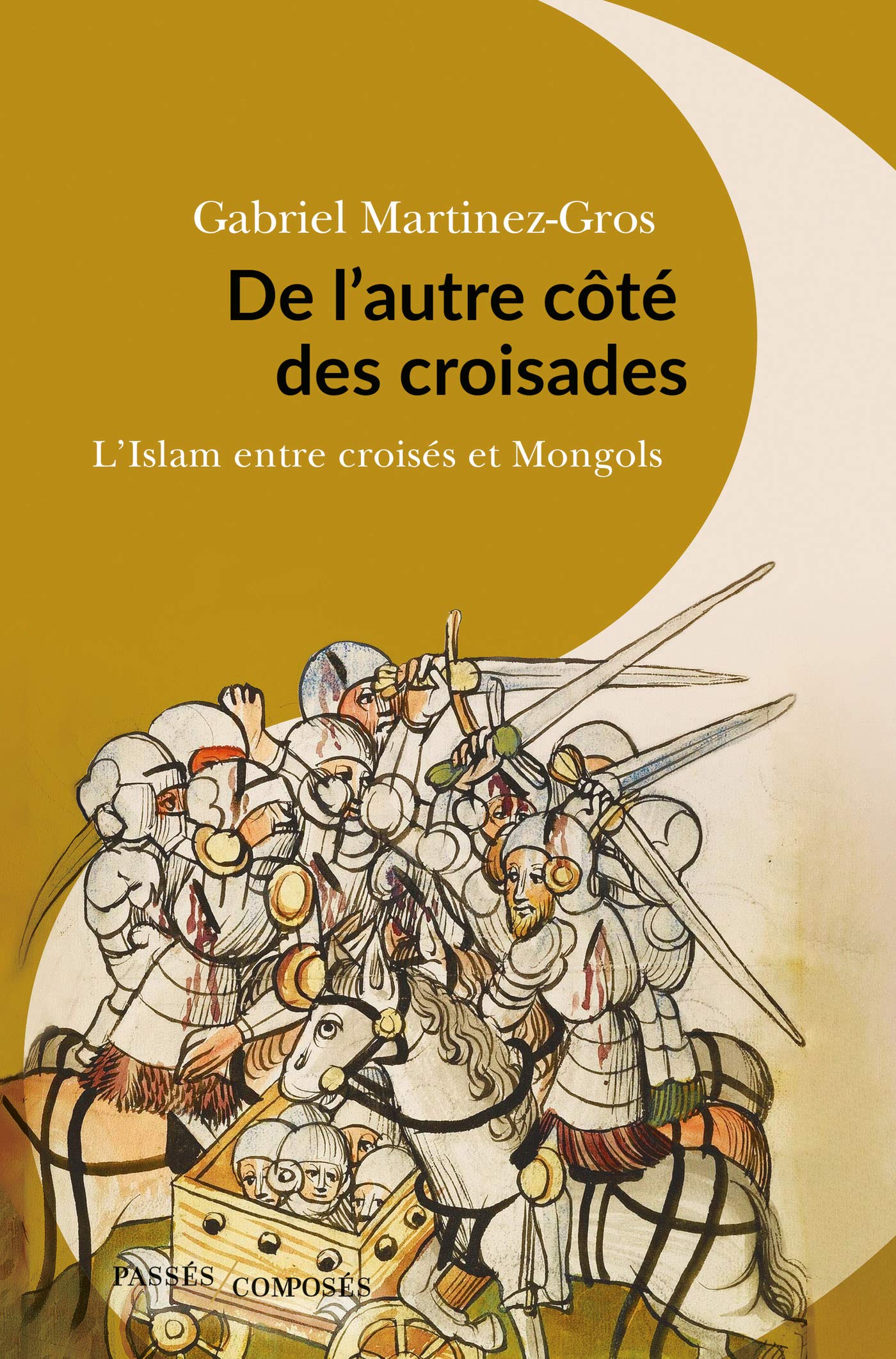 De l'autre coté des croisades: L'Islam entre croisés et Mongols (French Edition)