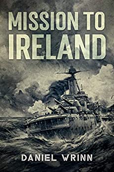 Mission to Ireland: WWI True Story of Smuggling Guns to the Irish Coast (The Great War Series)