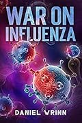 War on Influenza 1918: History, Causes and Treatment of the World's Most Lethal Pandemic