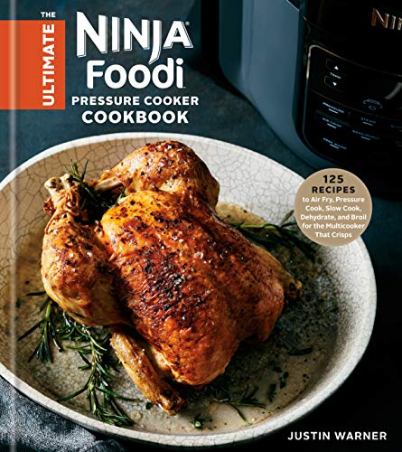 The Ultimate Ninja Foodi Pressure Cooker Cookbook: 125 Recipes to Air Fry, Pressure Cook, Slow Cook, Dehydrate, and Broil for the Multicooker That Crisps