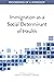 Immigration as a Social Determinant of Health: Proceedings of a Workshop