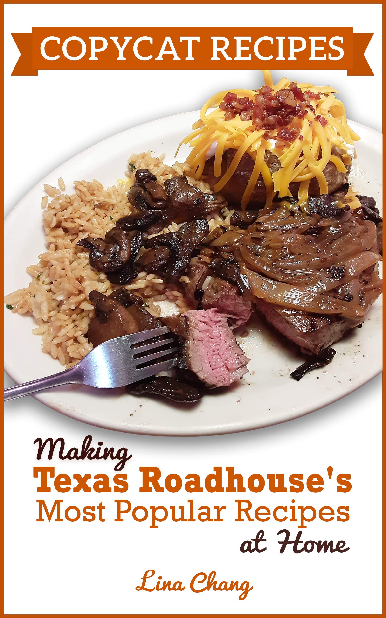 Copycat Recipes : Making Texas Roadhouse Most Popular Dishes at Home (Famous Restaurant Copycat Cookbooks)