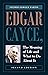 Edgar Cayce: The Meaning of Life and What to Do About It