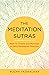 The Meditation Sutras: How To Create and Maintain A Daily Meditation Practice
