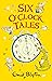 Six O' Clock Tales