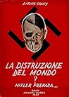 La distruzione del mondo? Hitler prepara... by Darius Caasy La distruzione del mondo? Hitler prepara... by Darius Caasy