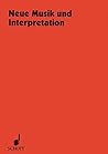 Neue Musik und Interpretation: 5 Kongressbeiträge und 3 Seminarberichte