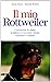 Il mio rottweiler. Conoscere la razza, scegliere il cucciolo ... by Alexa Capra