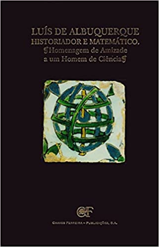 Luís de Albuquerque, historiador e matemático : homenagem de amizade a um homem de ciência
