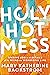 Holy Hot Mess: Finding God in the Details of this Weird and Wonderful Life