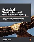 Practical Threat Intelligence and Data-Driven Threat Hunting: A hands-on guide to threat hunting with the ATT&amp;CK™ Framework and open source tools 