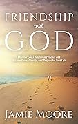 Friendship with God: Discover God's Relational Presence and Receive Peace, Identity, and Purpose for Your Life