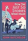 How the Just So Stories Were Made by John Batchelor