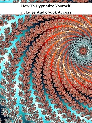 How To Hypnotize Yourself (Annotated): A Practical Guide To Self-Hypnosis