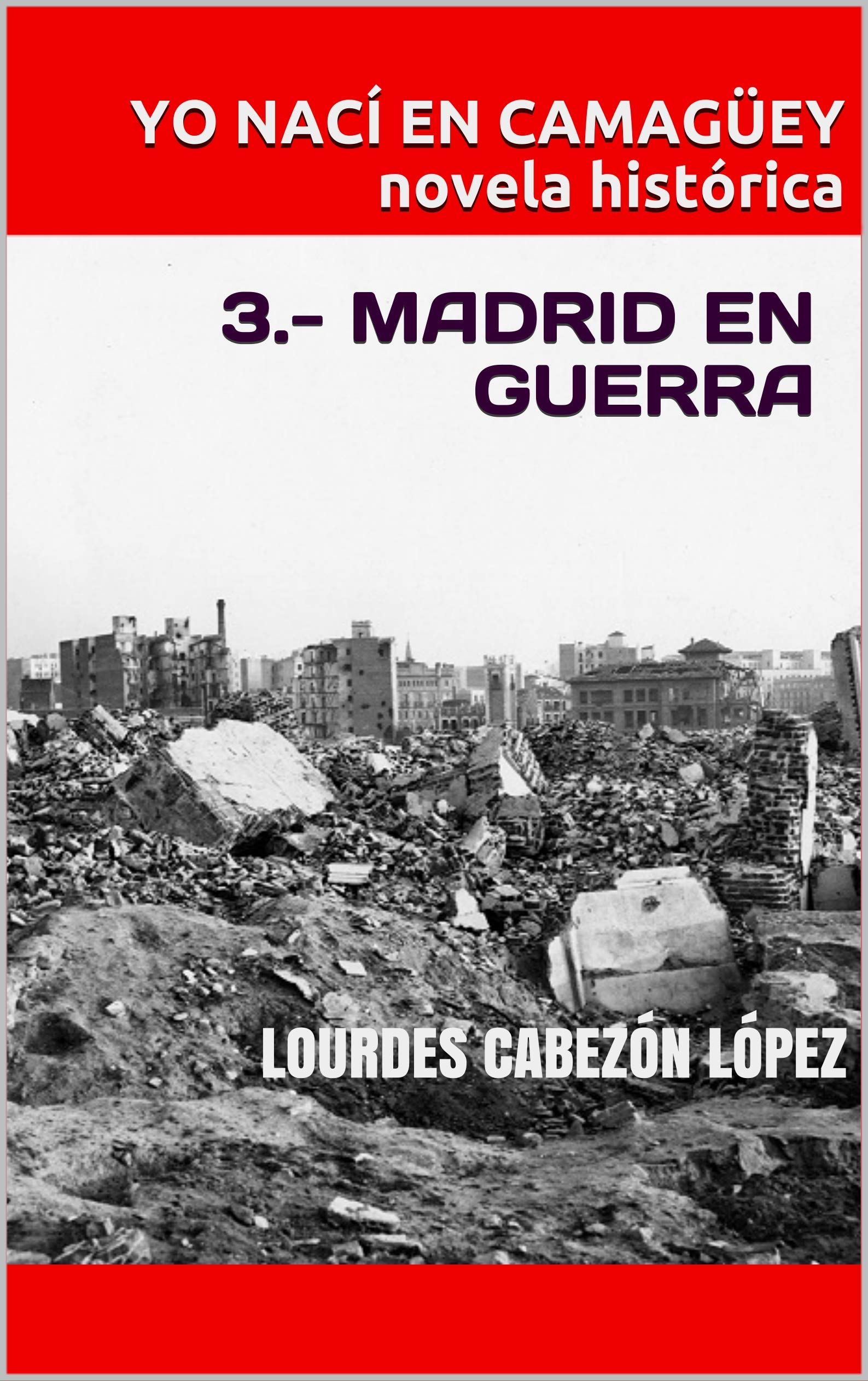YO NACÍ EN CAMAGÜEY novela histórica: 3.- MADRID EN GUERRA (España en la encrucijada) (Spanish Edition)