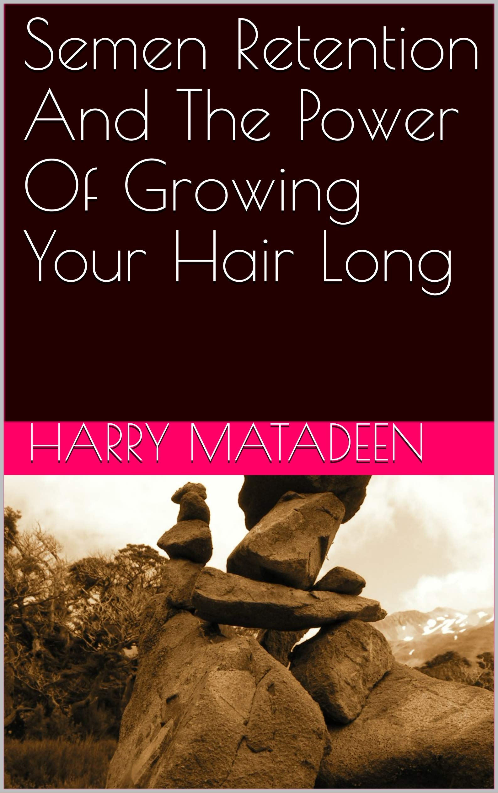 Semen Retention And The Power Of Growing Your Hair Long (Kindle Edition)
