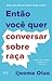 Então você quer conversar sobre raça