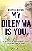 My dilemma is you (My Dilemma is You, #4)