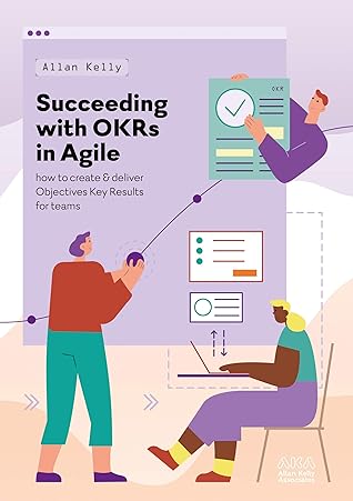 Succeeding with OKRs in Agile: How to create & deliver objectives & key results for teams