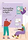 Succeeding with OKRs in Agile: How to create & deliver objectives & key results for teams Book cover for Succeeding with OKRs in Agile: How to create & deliver objectives & key results for teams