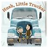 Hush, Little Trucker: A Picture Book Hush, Little Trucker: A Picture Book