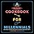 A Cookbook for Millennials: And Literally Anyone Else but IDK If the Jokes Will Make Sense Sorry :(