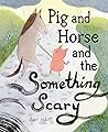 Pig and Horse and the Something Scary by Zoey Abbott
