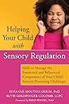 Helping Your Child with Sensory Regulation: Skills to Manage the Emotional and Behavioral Components of Your Child’s Sensory Processing Challenges Helping Your Child with Sensory Regulation: Skills to Manage the Emotional and Behavioral Components of Your Child’s Sensory Processing Challenges