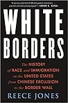 White Borders: The History of Race and Immigration in the United States from Chinese Exclusion to the Border Wall