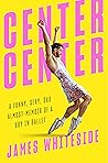 Center Center: A Funny, Sexy, Sad Almost-Memoir of a Boy in Ballet Book cover for Center Center: A Funny, Sexy, Sad Almost-Memoir of a Boy in Ballet