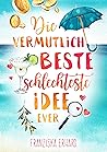 Die vermutlich beste schlechteste Idee ever (Das vermutlich beste Team ever, #1)