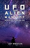 UFO & Alien Mastery: Notes on Non-Terrestrial Life [Aliens, UFOs, UNACs, Extra-terrestrials and Advanced Civilizations]
