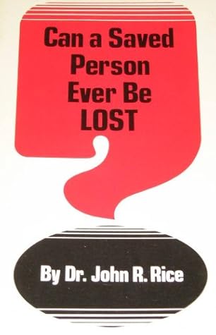 Can a Saved Person Ever Be Lost ??????????? By John R. Rice