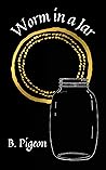 Worm in a Jar by B. Pigeon