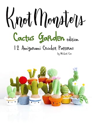 Knotmonsters: Cactus Garden edition: 12 amigurumi crochet patterns